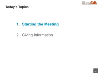 2
 　Today’s Topics
1.  Starting the Meeting
2.  Giving Information
 
