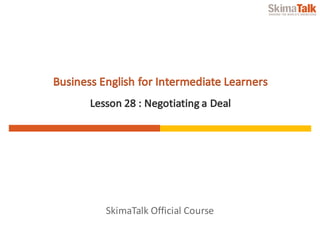 SkimaTalk	Official	Course
Business	English	for	Intermediate	Learners
Lesson	28	:	Negotiating	a	Deal
 