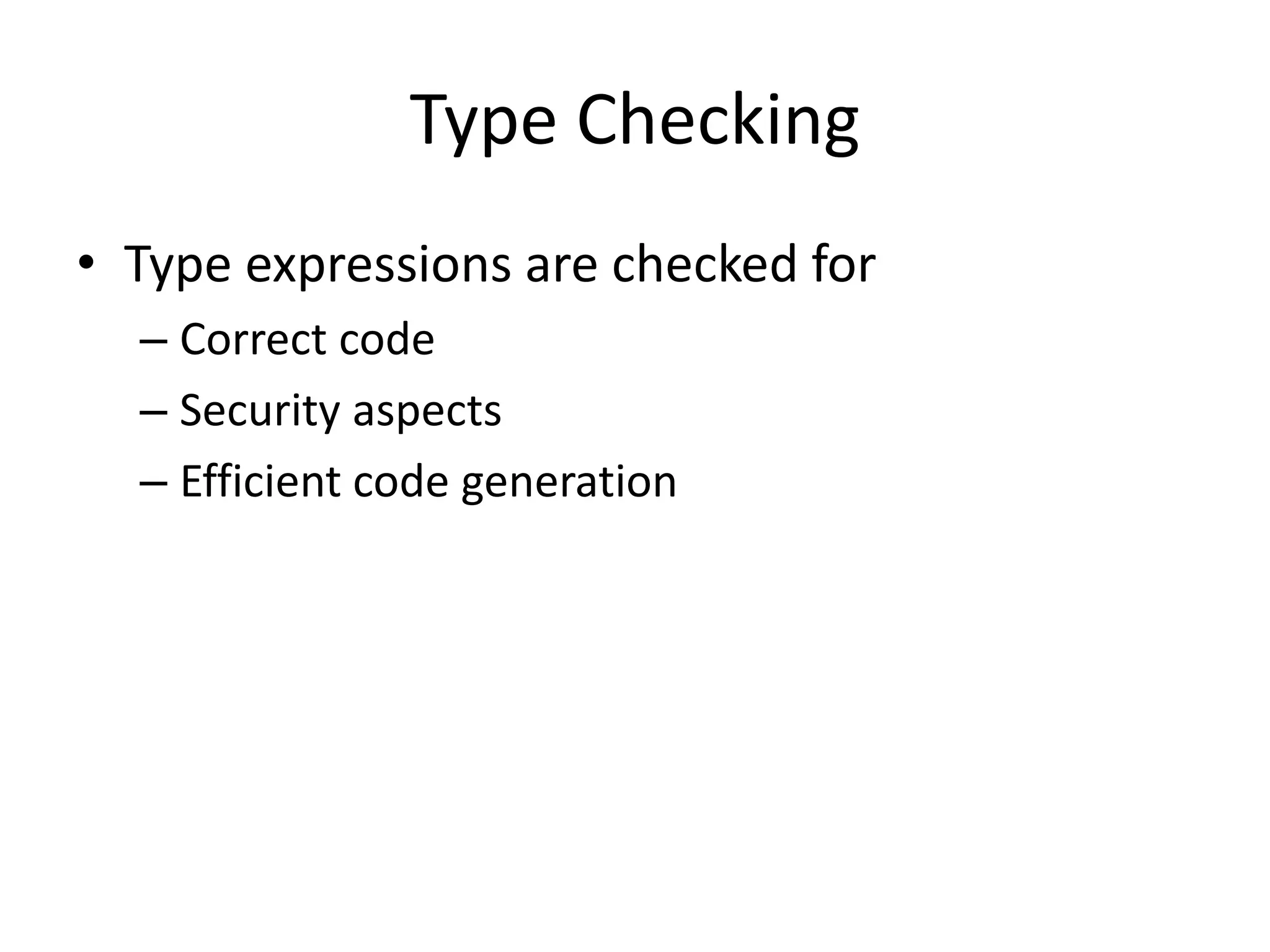 Type Checking
• Type expressions are checked for
– Correct code
– Security aspects
– Efficient code generation
 