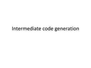 Intermediate code generation
 