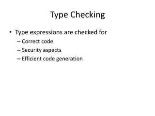 Type Checking
• Type expressions are checked for
– Correct code
– Security aspects
– Efficient code generation
 