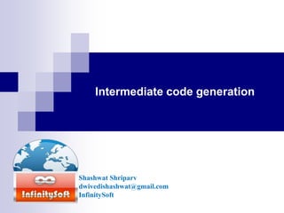 Intermediate code generation
Shashwat Shriparv
dwivedishashwat@gmail.com
InfinitySoft
 