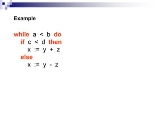 Example
while a < b do
if c < d then
x := y + z
else
x := y - z
 