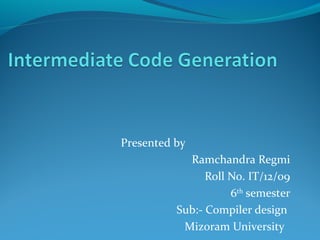 Presented by
Ramchandra Regmi
Roll No. IT/12/09
6th
semester
Sub:- Compiler design
Mizoram University
 
