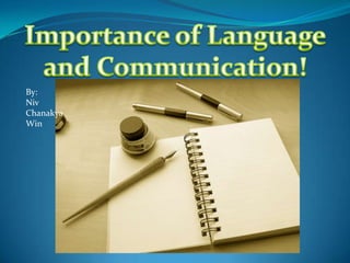 Importance of Language and Communication!   By:  Niv Chanakya  Win 