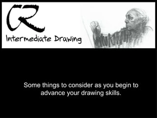 Some things to consider as you begin to advance your drawing skills. 