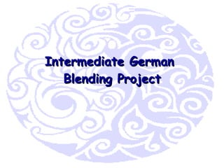 Intermediate German  Blending Project 