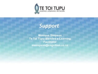 Support
Monique Simpson
Te Toi Tupu Blended e-Learning
Facilitator
msimpson@cognition.co.nz
 