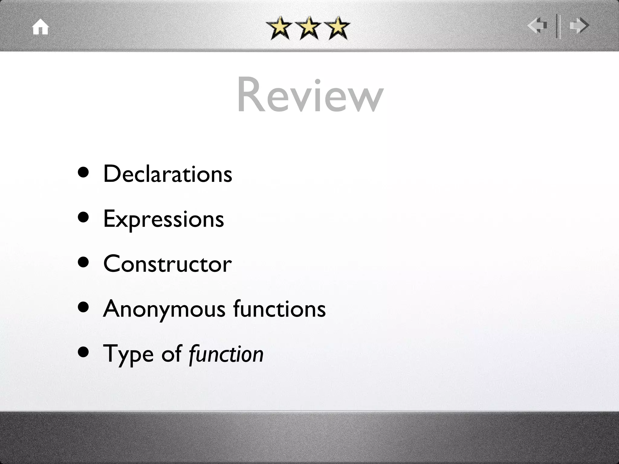 Review
• Declarations
• Expressions
• Constructor
• Anonymous functions
• Type of function

 