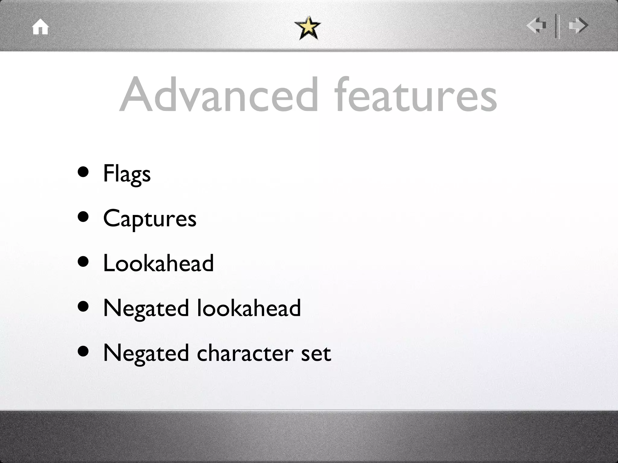 Advanced features
• Flags
• Captures
• Lookahead
• Negated lookahead
• Negated character set

 