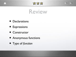 Review
• Declarations
• Expressions
• Constructor
• Anonymous functions
• Type of function

 