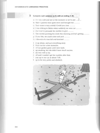 lNтЕRIvtED!AтЕ tANGUAGЕ PRAстl(Е
Comp|eteеaсhsentеnсe(a_h)with an ending (l-8).
a) It,s,еryсold and wеt at thе momеnt SoWеlvеput ....3....
b) Маr}z's
palеntswеrеquitе striсtand broughthеr ...........
с) buг room is vеry untidy! Сould you сlеar
d) I tvastalking to Hеlеn whеn suddеnly wе WеIесut
е) Zoе triеd to pеrsuadеhеr mothеr to givе
fl Тim startеdpainting his room this morning and hе,sgеtting
gt If vou likе, wе сould сomе and piсk
ht  branсh of a trее fеll and knoсkеd
1 it up plеasе,and put еvеrything away.
? Pеtеrout for a fеw momеnts.
З off our gardеnparty until nеxt wееk'
-1 up smoking, but shе didn,t havе muсh suссеss.
5 on vеry wеll so far.
6 off and I сouldn,t gеt hеr numbеr aftеrthat.
] r'ou up in our сar at about 7.00.
8 up to bе vеry politе and obеdiеnt.
G
dr
t64
 