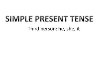 Third person: he, she, it
 