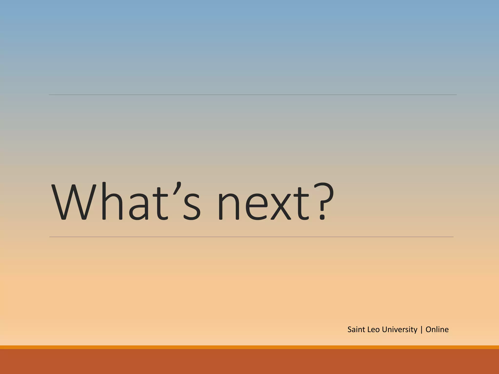 What’s next?
Saint Leo University | Online
 