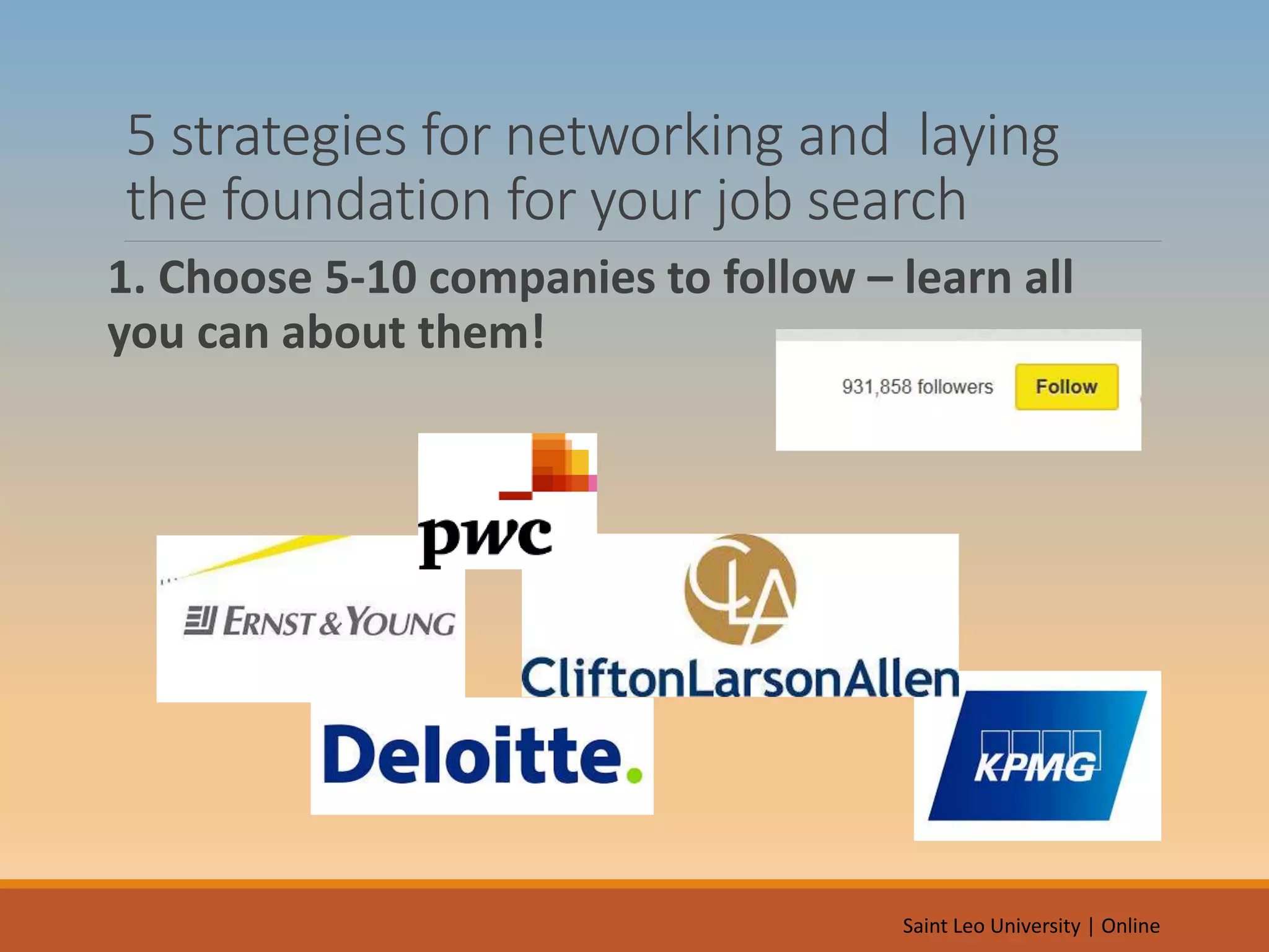 5 strategies for networking and laying
the foundation for your job search
1. Choose 5-10 companies to follow – learn all
you can about them!
Saint Leo University | Online
 