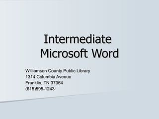 Intermediate  Microsoft Word Williamson County Public Library 1314 Columbia Avenue Franklin, TN 37064 (615)595-1243 