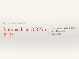 vivat ad codicem, code vivere
Intermediate OOP in
PHP
Open West - May 8, 2015
David Stockton
@dstockto