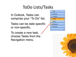 ToDo Lists/Tasks
In Outlook, Tasks can
comprise your “To Do” list.
Tasks can be date specific
or non-specific.
To create a new task,
choose Tasks from the
Navigation menu.
 