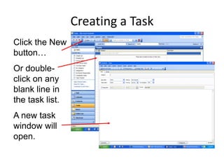 Creating a Task
Click the New
button…
Or double-
click on any
blank line in
the task list.
A new task
window will
open.
 