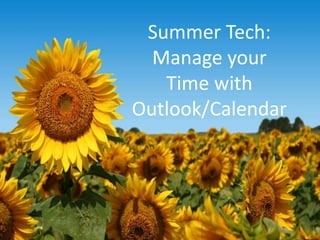 Summer Tech:
Manage your
Time with
Outlook/Calendar
 