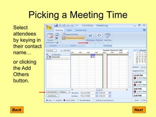 Picking a Meeting Time
Back Next
Select
attendees
by keying in
their contact
name…
or clicking
the Add
Others
button.
 