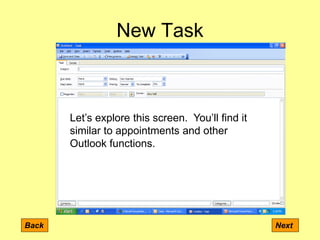 New Task
Back Next
Let’s explore this screen. You’ll find it
similar to appointments and other
Outlook functions.
 