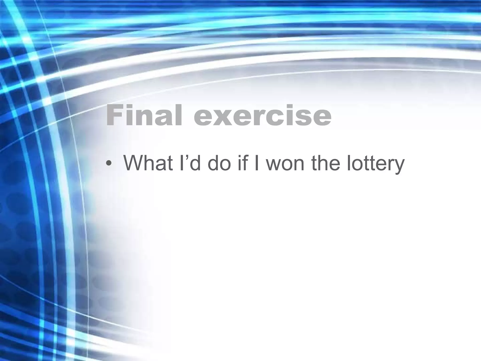 Final exercise What I’d do if I won the lottery 