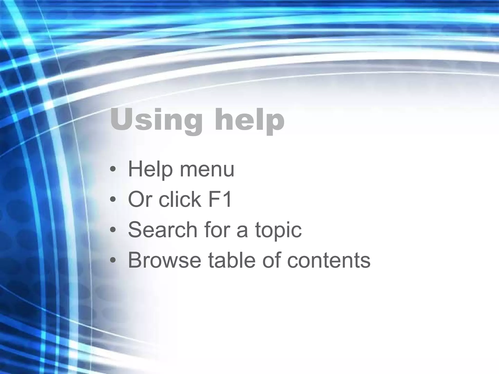Using help Help menu Or click F1 Search for a topic Browse table of contents 
