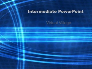Intermediate PowerPoint Virtual Village 