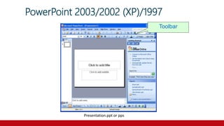 PowerPoint 2003/2002 (XP)/1997
Presentation.ppt or pps
Toolbar
 