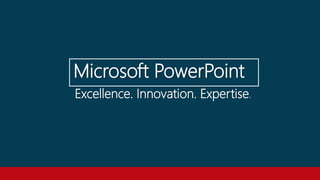 Excellence. Innovation. Expertise.
Microsoft PowerPoint
 