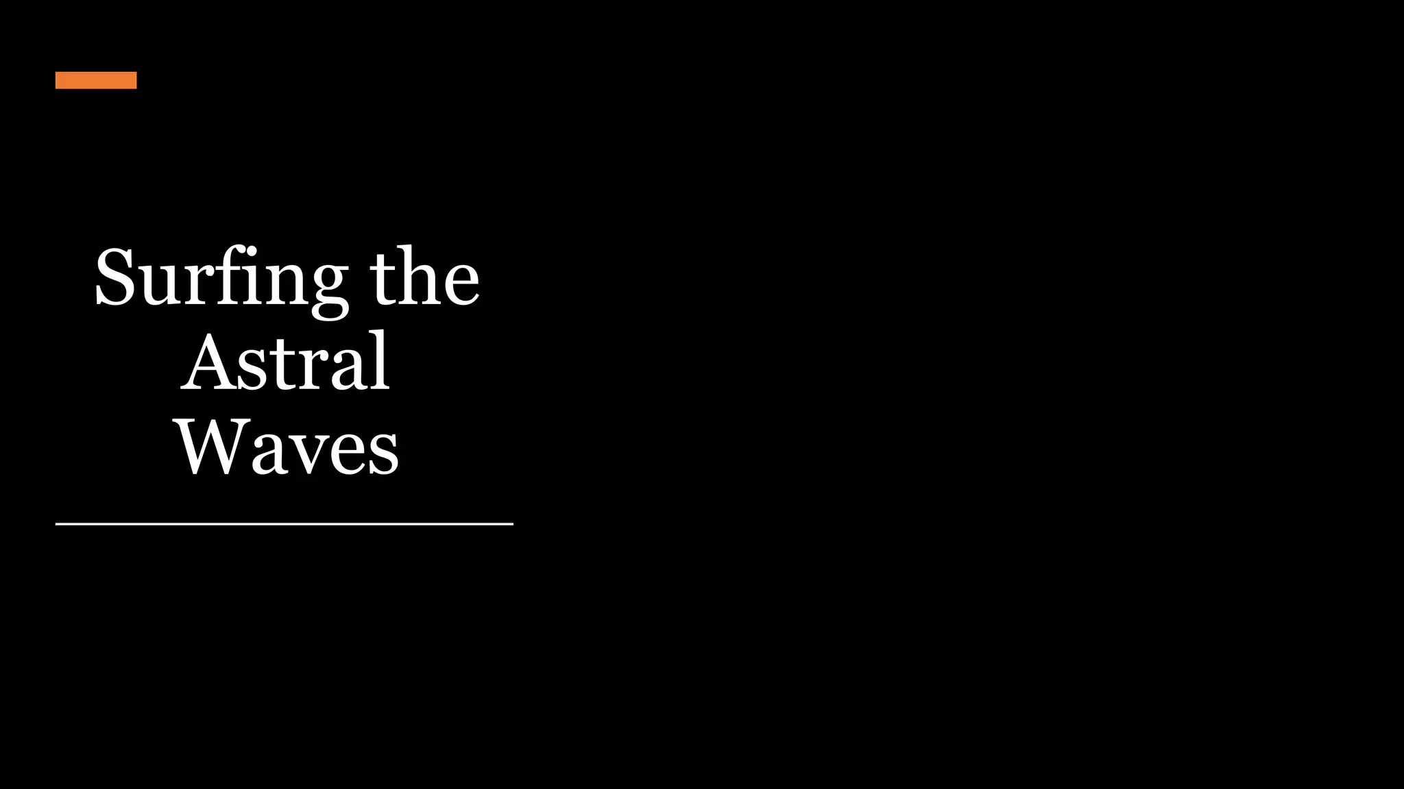 Surfing the
Astral
Waves
 