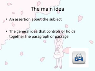 The main idea
• An assertion about the subject

• The general idea that controls or holds
  together the paragraph or passage
 
