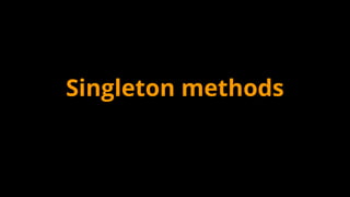 Singleton methods
 