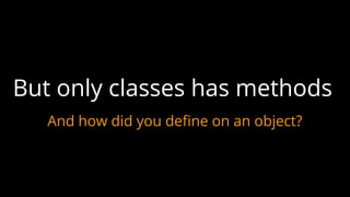 And how did you define on an object?
But only classes has methods
 