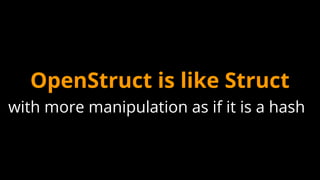 OpenStruct is like Struct
with more manipulation as if it is a hash
 