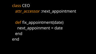 class CEO
attr_accessor :next_appointment
def fix_appointment(date)
next_appoinment = date
end
end
 