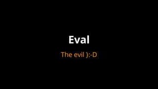 Eval
The evil }:-D
 