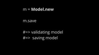 m = Model.new
m.save
#=> validating model
#=> saving model
 