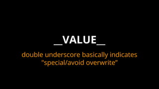 double underscore basically indicates
"special/avoid overwrite”
__VALUE__
 