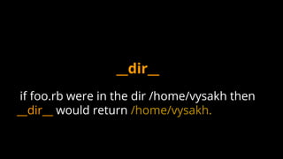 if foo.rb were in the dir /home/vysakh then
__dir__ would return /home/vysakh.
__dir__
 