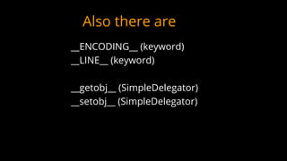Also there are
__ENCODING__ (keyword)
__LINE__ (keyword)
__getobj__ (SimpleDelegator)
__setobj__ (SimpleDelegator)
 