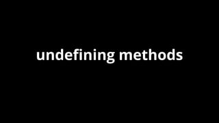undefining methods
 