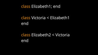 class Elizabeth1; end
class Victoria < Elizabeth1
end
class Elizabeth2 < Victoria
end
 