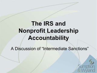 The IRS and
Nonprofit Leadership
Accountability
A Discussion of “Intermediate Sanctions”

 
