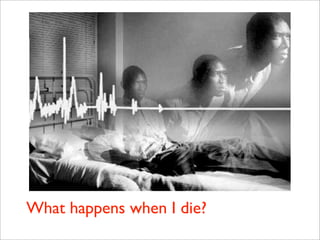 What happens when I die?
 