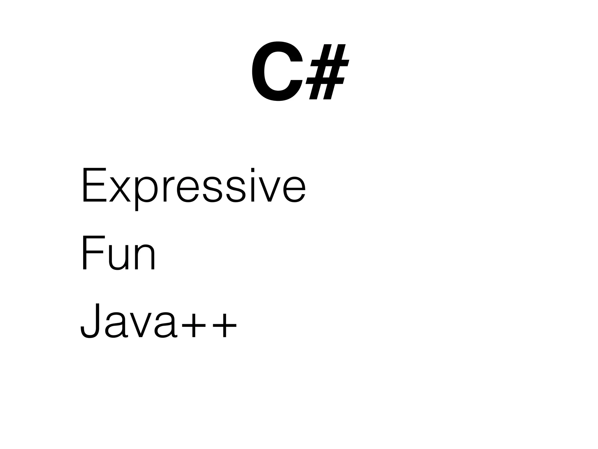 C# 
Expressive 
Fun 
Java++ 
 