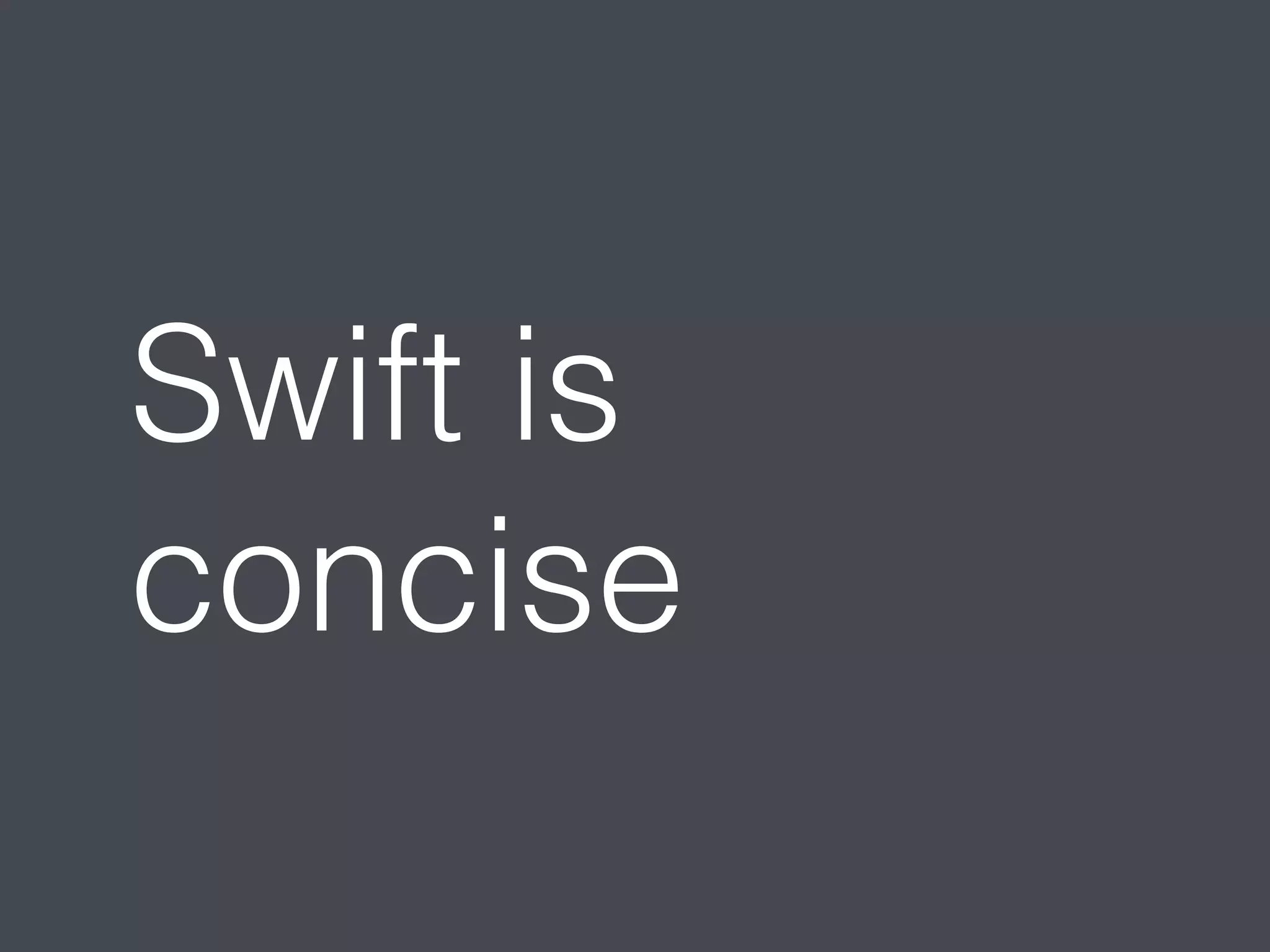 Swift is 
concise 
 
