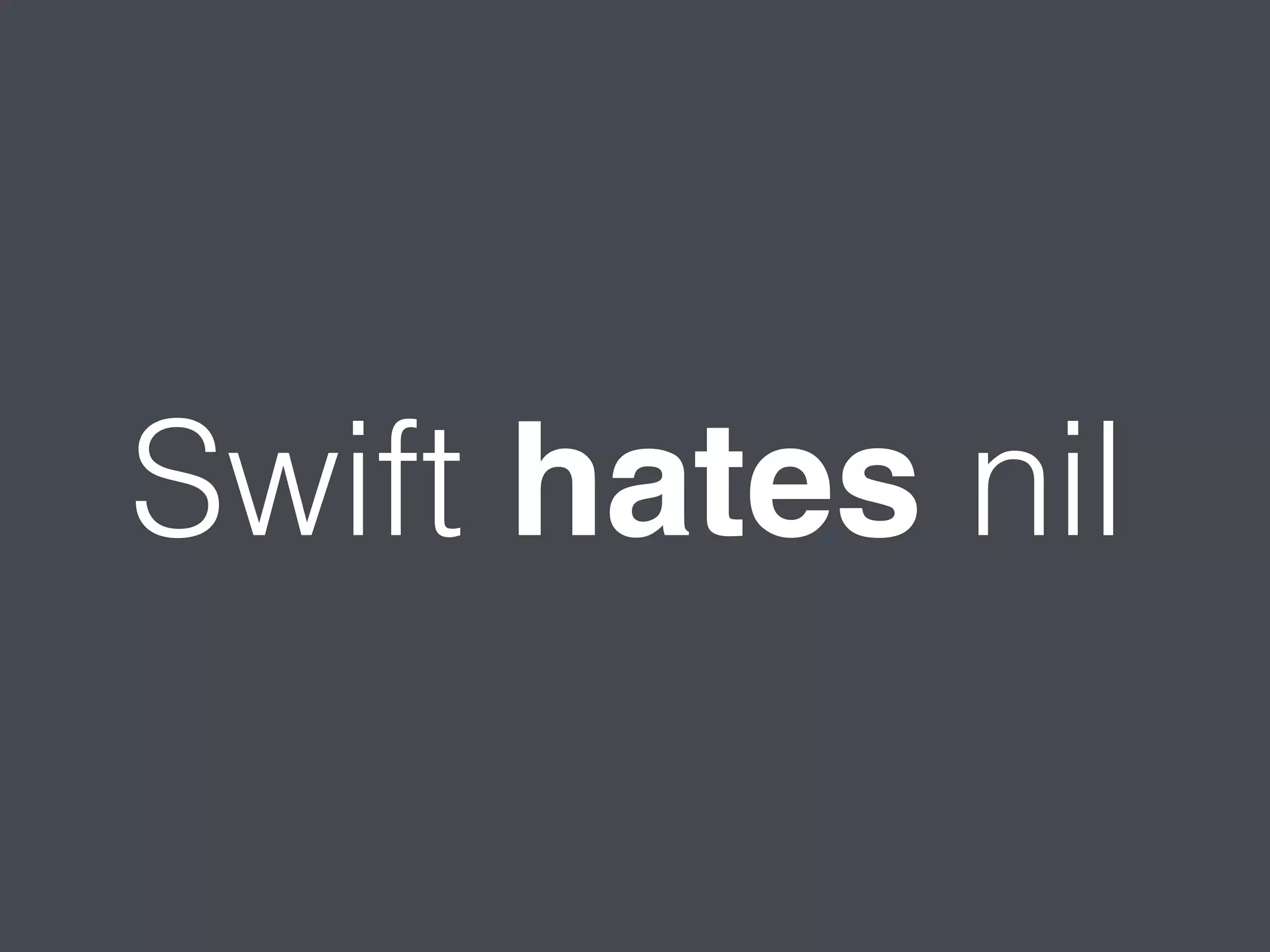 Swift hates nil 
 