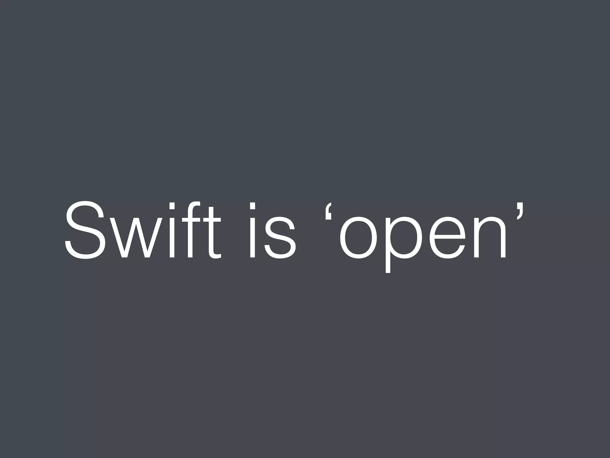 Swift is ‘open’ 
 